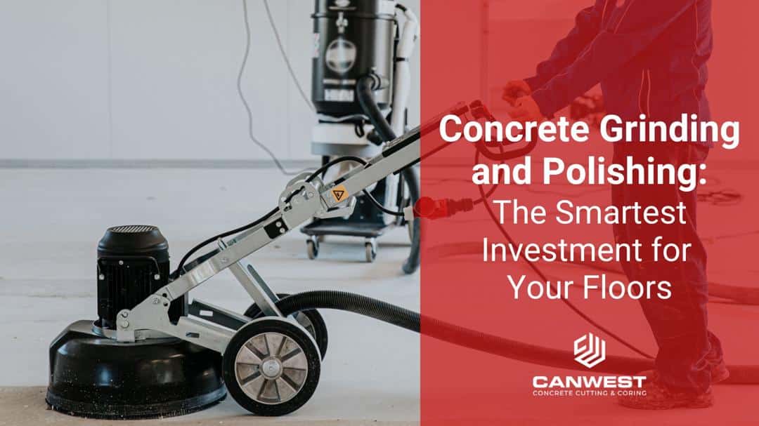 Worker using a floor grinder on concrete inside a building, promoting CanWest Concrete Cutting & Coring’s concrete grinding and polishing services as a smart flooring investment.